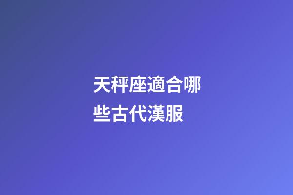 天秤座適合哪些古代漢服