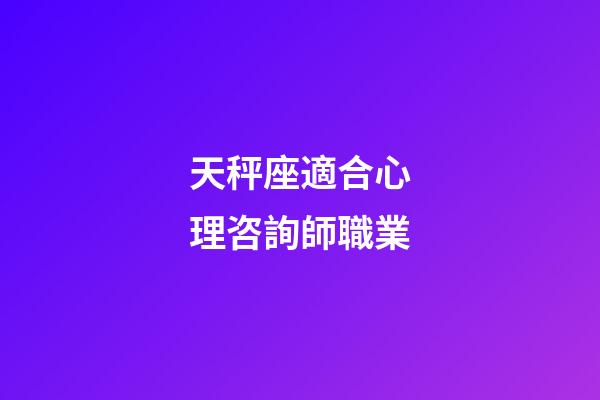 天秤座適合心理咨詢師職業-第1張-星座運勢-玄機派