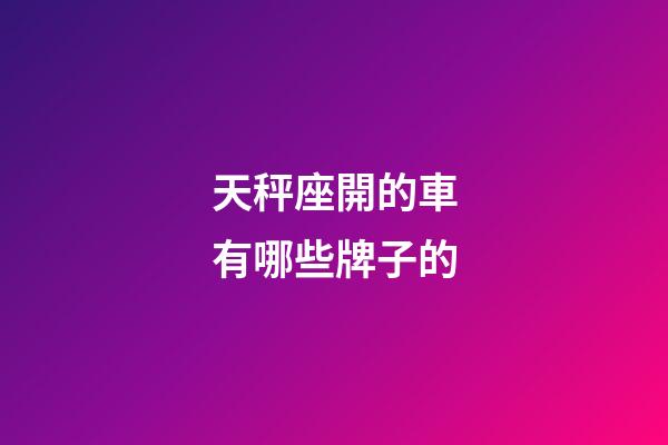 天秤座開的車有哪些牌子的