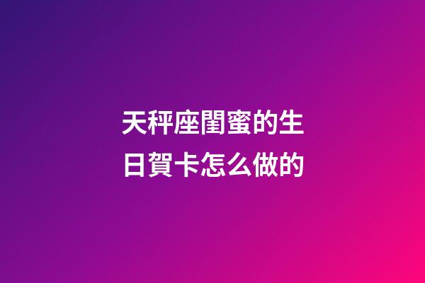 天秤座閨蜜的生日賀卡怎么做的-第1張-星座運勢-玄機派
