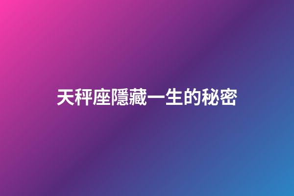 天秤座隱藏一生的秘密-第1張-星座運勢-玄機派