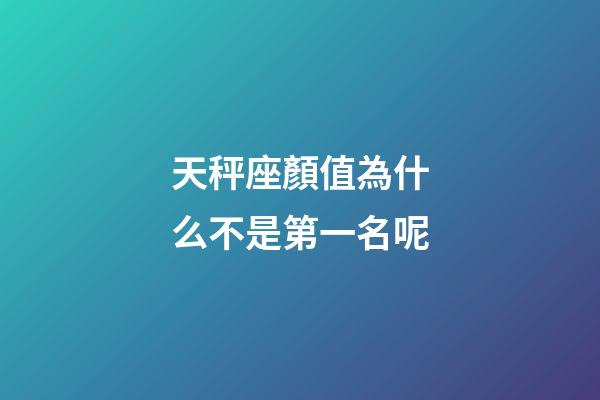 天秤座顏值為什么不是第一名呢-第1張-星座運勢-玄機派