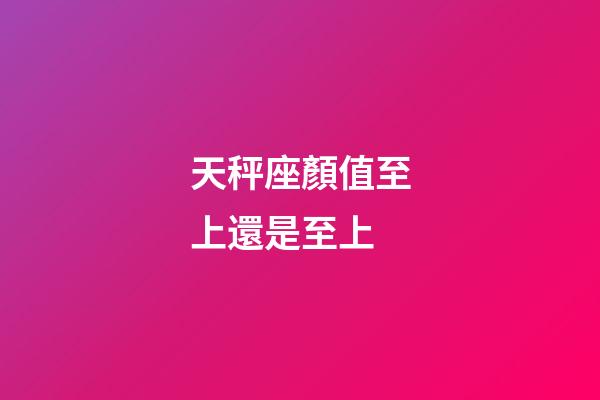 天秤座顏值至上還是至上-第1張-星座運(yùn)勢-玄機(jī)派