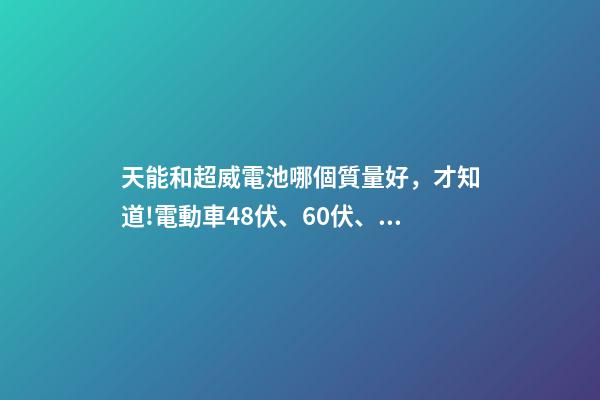 天能和超威電池哪個質量好，才知道!電動車48伏、60伏、72伏電瓶該怎么選-第1張-觀點-玄機派