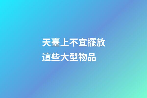 天臺上不宜擺放這些大型物品