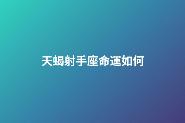 天蝎射手座命運如何-第1張-星座運勢-玄機派