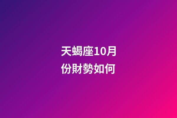 天蝎座10月份財勢如何-第1張-星座運勢-玄機派