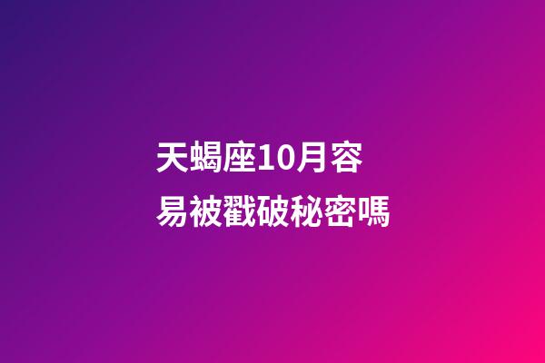 天蝎座10月容易被戳破秘密嗎-第1張-星座運(yùn)勢(shì)-玄機(jī)派