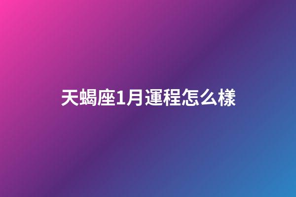天蝎座1月運程怎么樣-第1張-星座運勢-玄機派