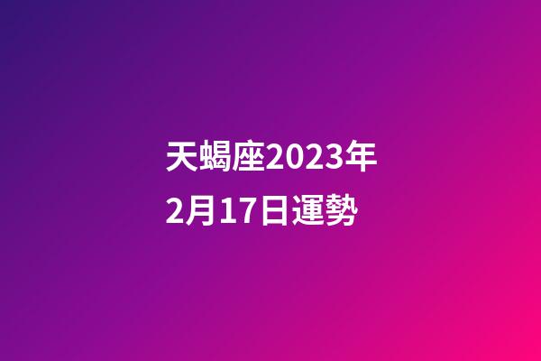 天蝎座2023年2月17日運勢-第1張-星座運勢-玄機派