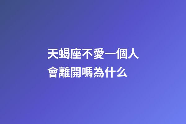 天蝎座不愛一個人會離開嗎為什么-第1張-星座運勢-玄機派