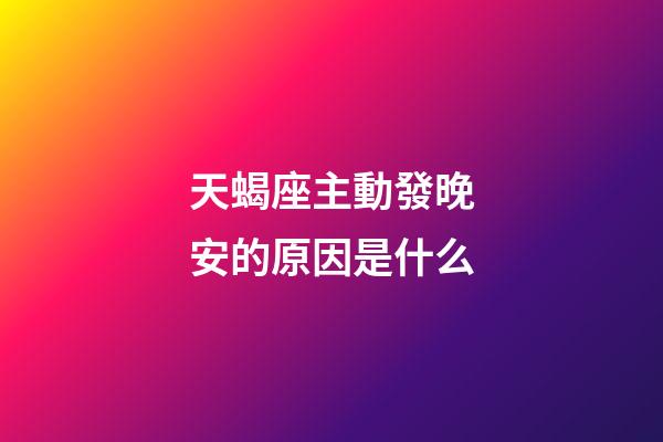 天蝎座主動發晚安的原因是什么-第1張-星座運勢-玄機派