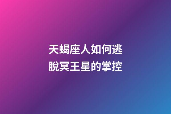 天蝎座人如何逃脫冥王星的掌控-第1張-星座運勢-玄機派