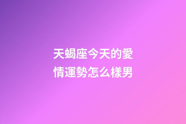 天蝎座今天的愛情運勢怎么樣男-第1張-星座運勢-玄機派