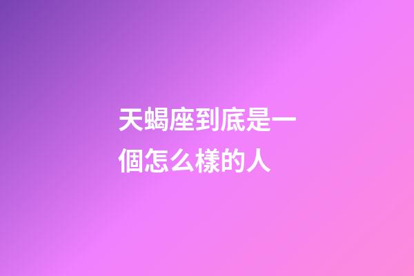 天蝎座到底是一個怎么樣的人-第1張-星座運勢-玄機派