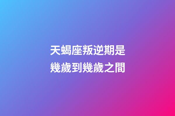 天蝎座叛逆期是幾歲到幾歲之間-第1張-星座運勢-玄機派