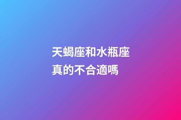 天蝎座和水瓶座真的不合適嗎-第1張-星座運勢-玄機派