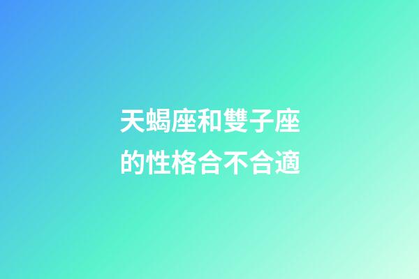 天蝎座和雙子座的性格合不合適-第1張-星座運(yùn)勢(shì)-玄機(jī)派