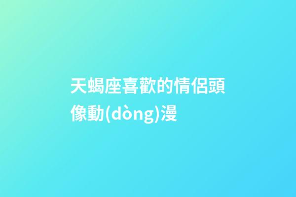 天蝎座喜歡的情侶頭像動(dòng)漫-第1張-星座運(yùn)勢-玄機(jī)派