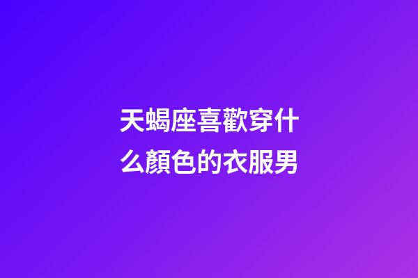 天蝎座喜歡穿什么顏色的衣服男-第1張-星座運勢-玄機派