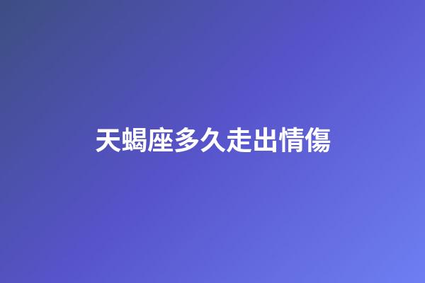 天蝎座多久走出情傷-第1張-星座運勢-玄機派