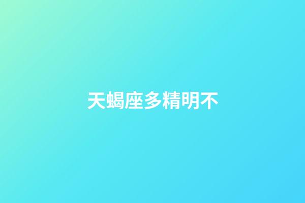 天蝎座多精明不-第1張-星座運勢-玄機派