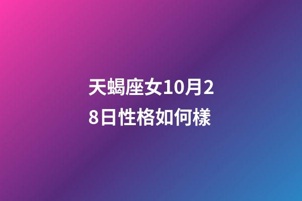 天蝎座女10月28日性格如何樣-第1張-星座運勢-玄機派
