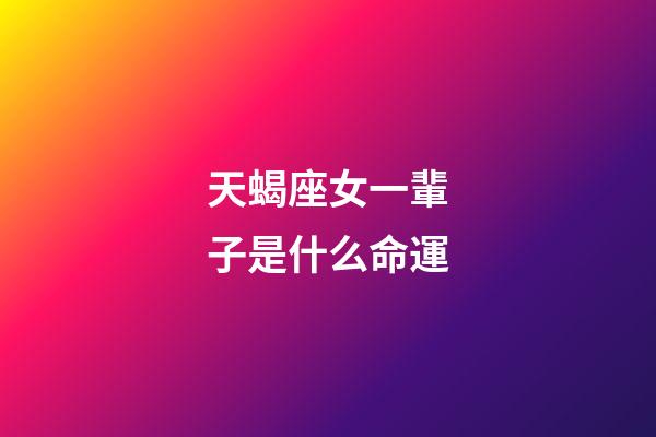 天蝎座女一輩子是什么命運-第1張-星座運勢-玄機派