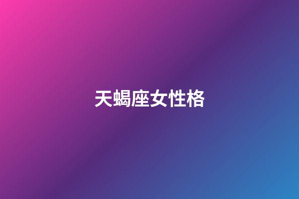 天蝎座女性格（為什么娶妻不娶天蝎女）-第1張-星座運勢-玄機派