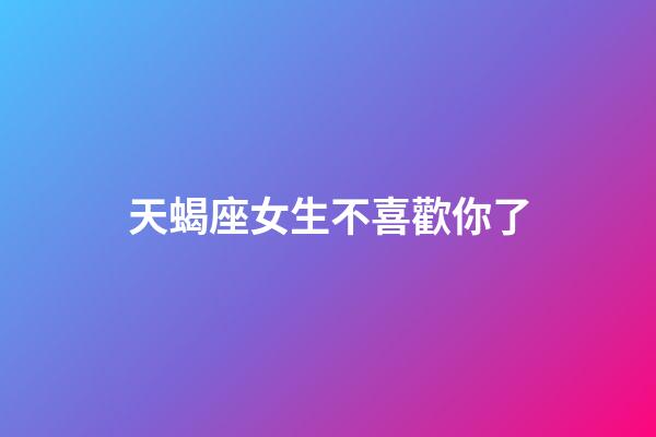 天蝎座女生不喜歡你了-第1張-星座運勢-玄機派