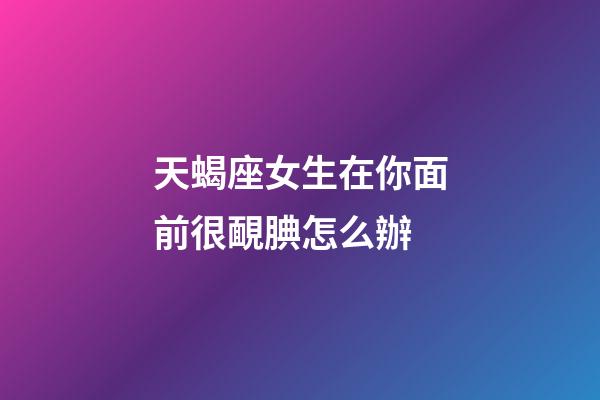 天蝎座女生在你面前很靦腆怎么辦-第1張-星座運勢-玄機派