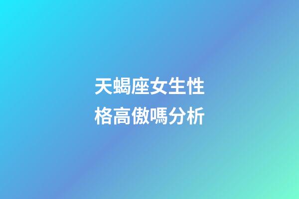 天蝎座女生性格高傲嗎分析-第1張-星座運勢-玄機派