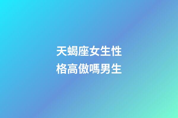 天蝎座女生性格高傲嗎男生-第1張-星座運勢-玄機派