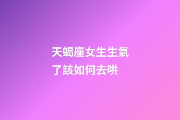 天蝎座女生生氣了該如何去哄-第1張-星座運勢-玄機派
