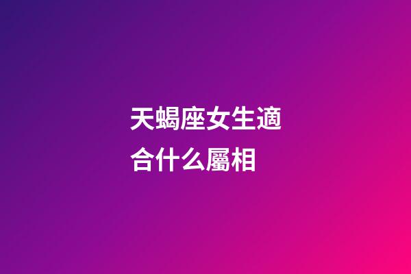 天蝎座女生適合什么屬相-第1張-星座運勢-玄機派