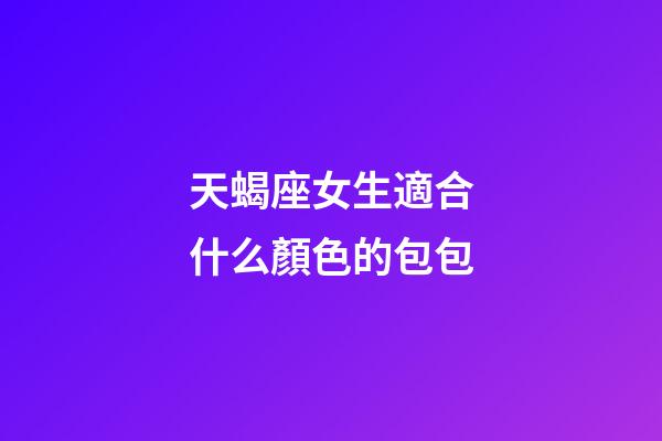 天蝎座女生適合什么顏色的包包-第1張-星座運勢-玄機派
