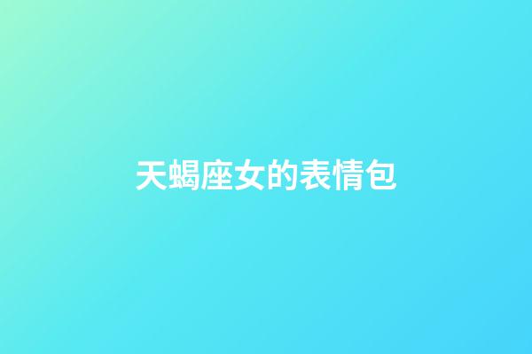 天蝎座女的表情包-第1張-星座運勢-玄機派