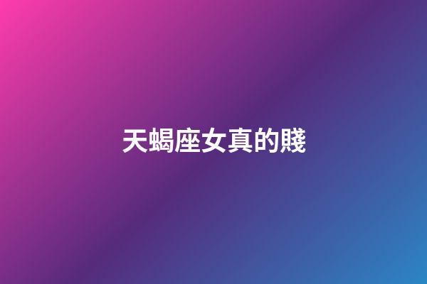 天蝎座女真的賤-第1張-星座運勢-玄機派