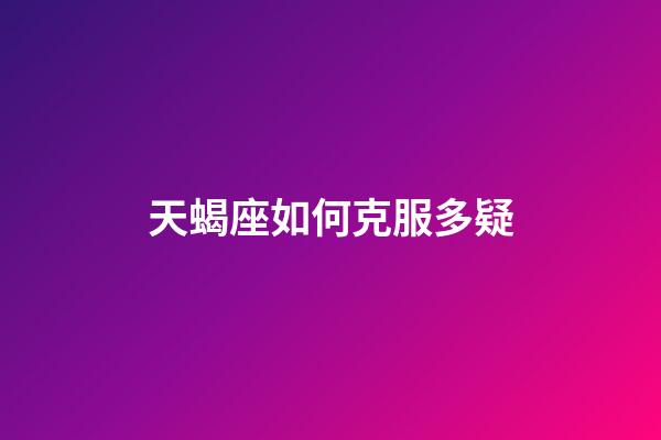 天蝎座如何克服多疑-第1張-星座運勢-玄機派