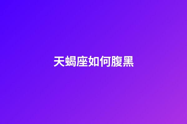 天蝎座如何腹黑-第1張-星座運勢-玄機派