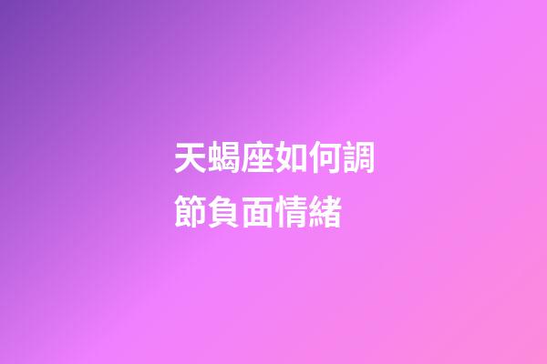 天蝎座如何調節負面情緒-第1張-星座運勢-玄機派
