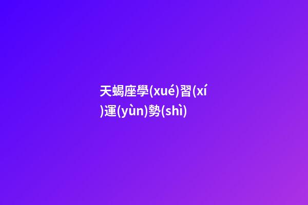 天蝎座學(xué)習(xí)運(yùn)勢(shì)-第1張-星座運(yùn)勢(shì)-玄機(jī)派