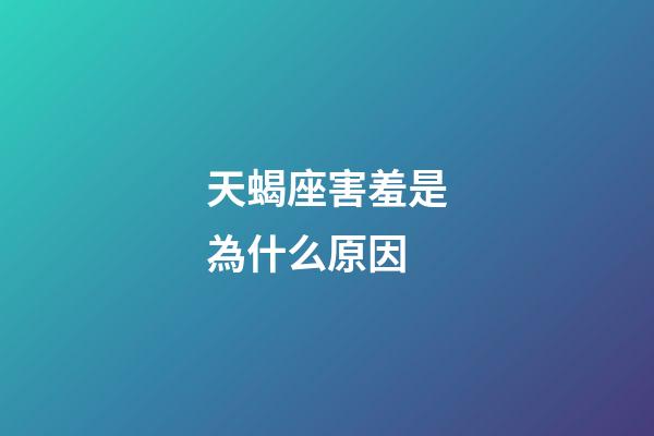 天蝎座害羞是為什么原因-第1張-星座運(yùn)勢-玄機(jī)派