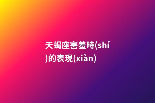 天蝎座害羞時(shí)的表現(xiàn)-第1張-星座運(yùn)勢-玄機(jī)派