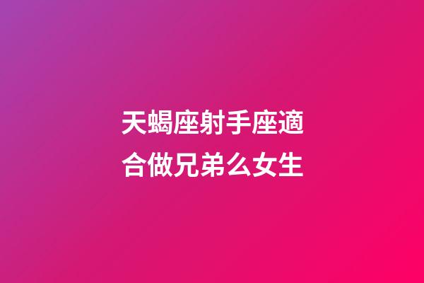 天蝎座射手座適合做兄弟么女生-第1張-星座運勢-玄機派