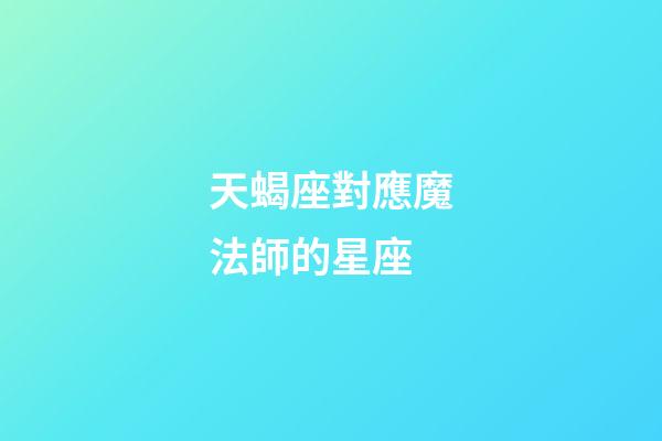天蝎座對應魔法師的星座-第1張-星座運勢-玄機派