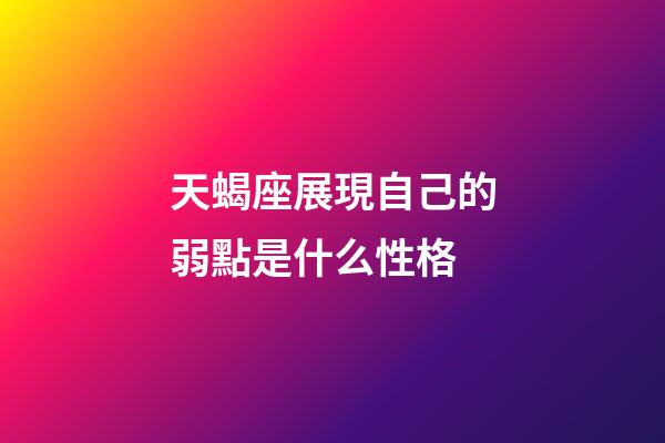 天蝎座展現自己的弱點是什么性格-第1張-星座運勢-玄機派