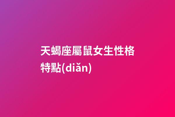 天蝎座屬鼠女生性格特點(diǎn)-第1張-星座運(yùn)勢(shì)-玄機(jī)派