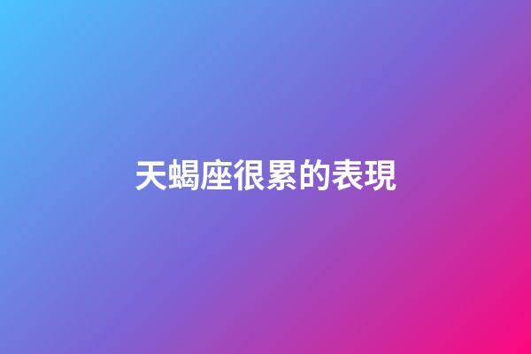 天蝎座很累的表現-第1張-星座運勢-玄機派
