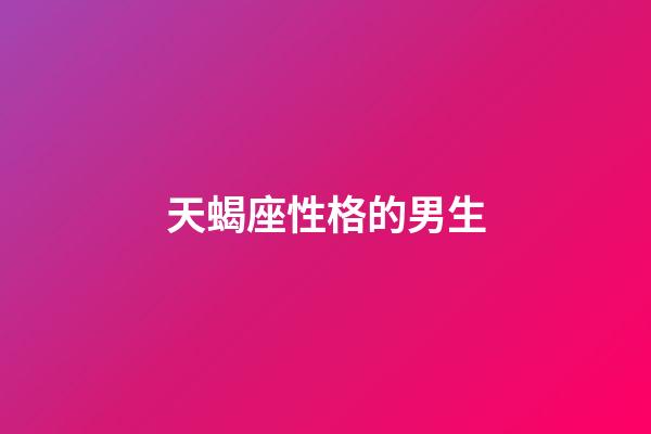 天蝎座性格的男生-第1張-星座運勢-玄機派